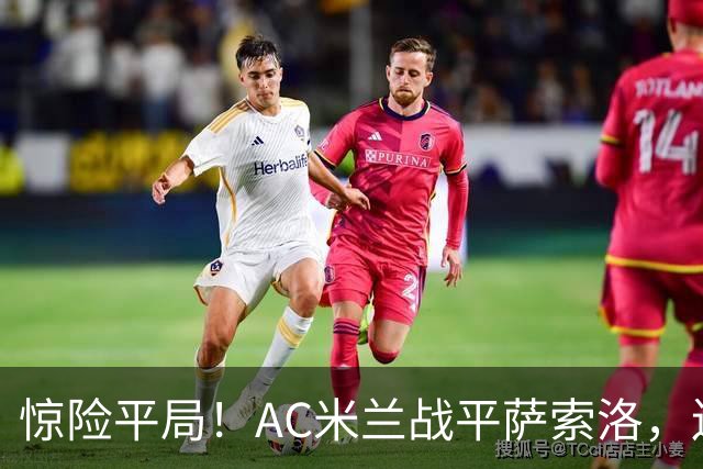 惊险平局！AC米兰战平萨索洛，连平引发隐忧